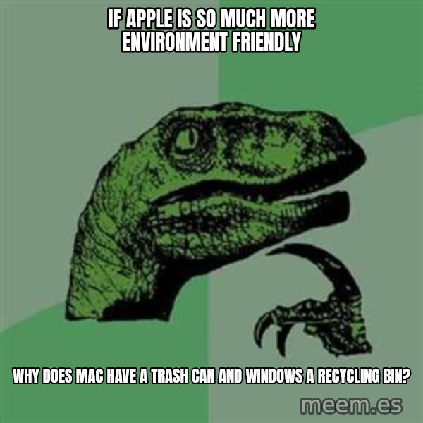 Philosoraptor meme: If apple is so much more ENVIRONMENT friendly / Why does mac have a trash can and windows a recycling bin?
