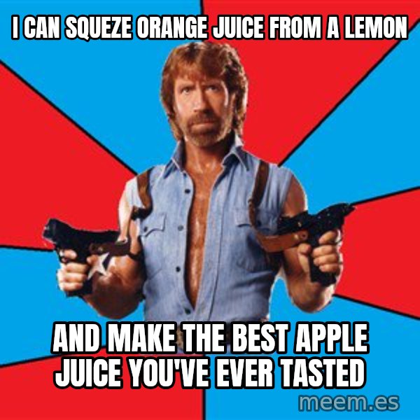 Chuck Norris  meme: i can squeze orange juice from a lemon / and make the best apple juice you've ever tasted