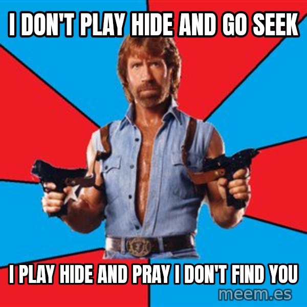 Chuck Norris  meme: i don't play hide and go seek / i play hide and pray i don't find you