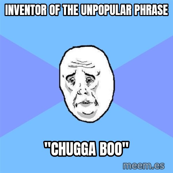 Okay Guy meme: inventor of the unpopular phrase / "chugga boo"