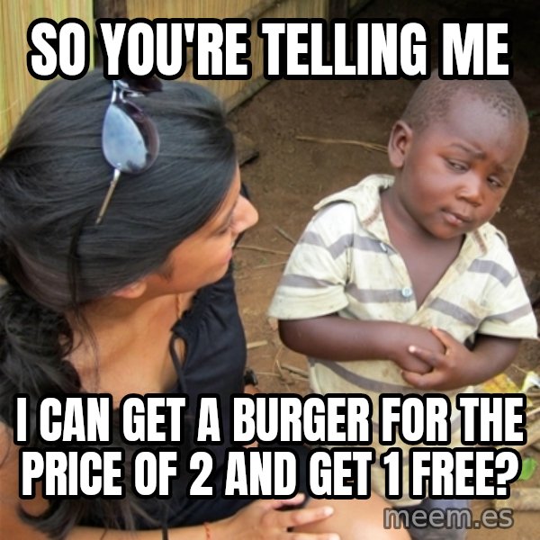 So You're Telling me meme: so you're telling me / i can get a burger for the price of 2 and get 1 free?