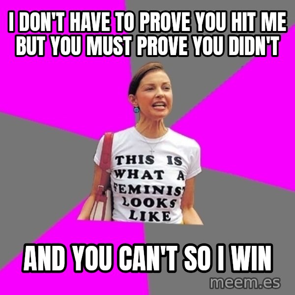 Feminist Cunt meme: i don't have to prove you hit me but you must prove you didn't / and you can't so i win