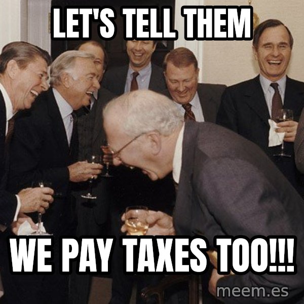 So Then I Said... meme: let's tell them / we pay taxes too!!!