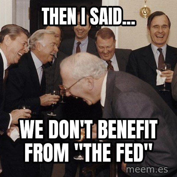 So Then I Said... meme: then i said... / we don't benefit from "the fed"