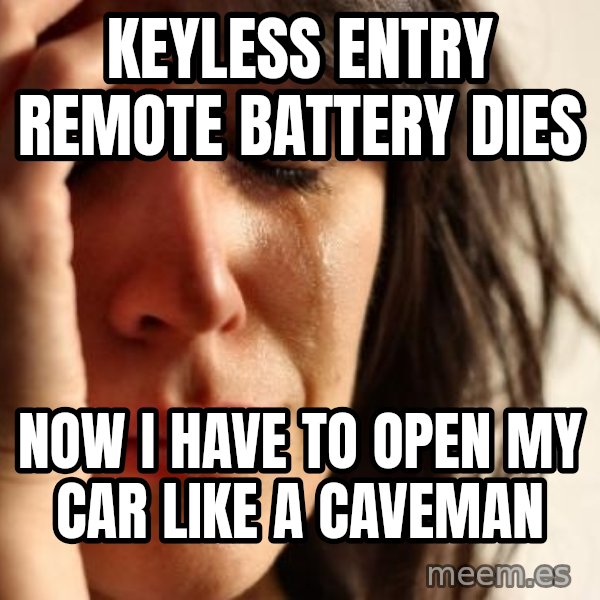 First World Problems meme: Keyless entry remote battery dies / now i have to open my car like a caveman
