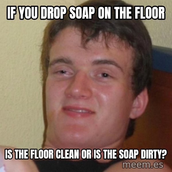 Stoner Stanley meme: If you drop soap on the floor / is the floor clean or is the soap dirty?