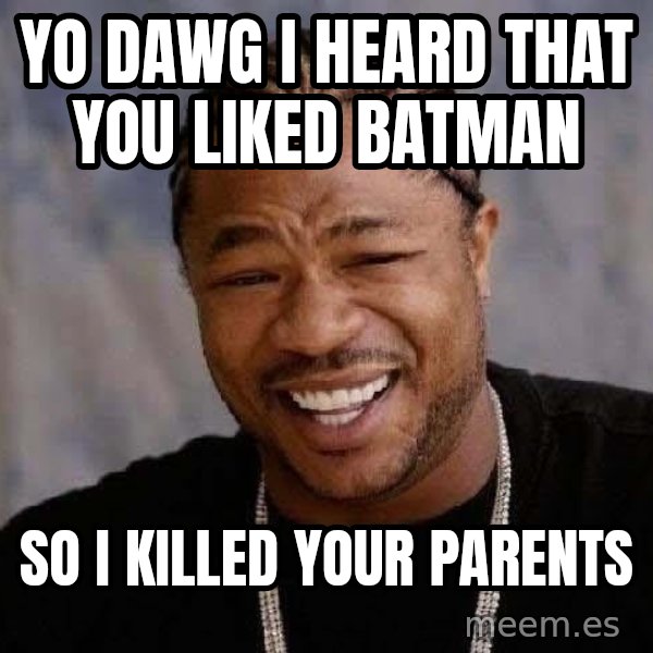 Yo Dawg meme: Yo dawg i heard that you liked batman / so i killed your parents