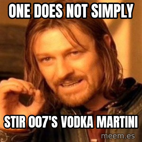 One Does Not Simply meme: one does not simply / stir 007's vodka martini
