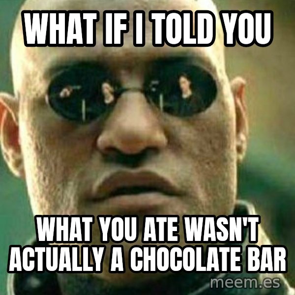 What If I Told You meme: what if i told you / what you ate wasn't ACTUALLY a chocolate bar