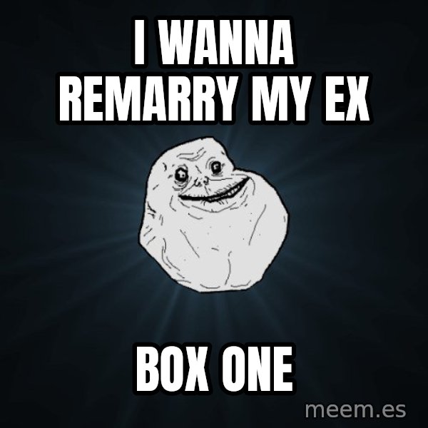 Forever Alone meme: I wanna remarry my ex / box one