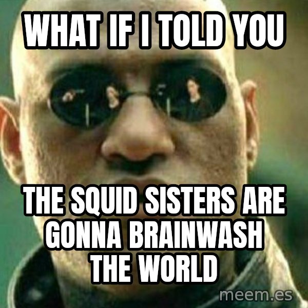 What If I Told You meme: What if I told you / The Squid Sisters are gonna brainwash the world