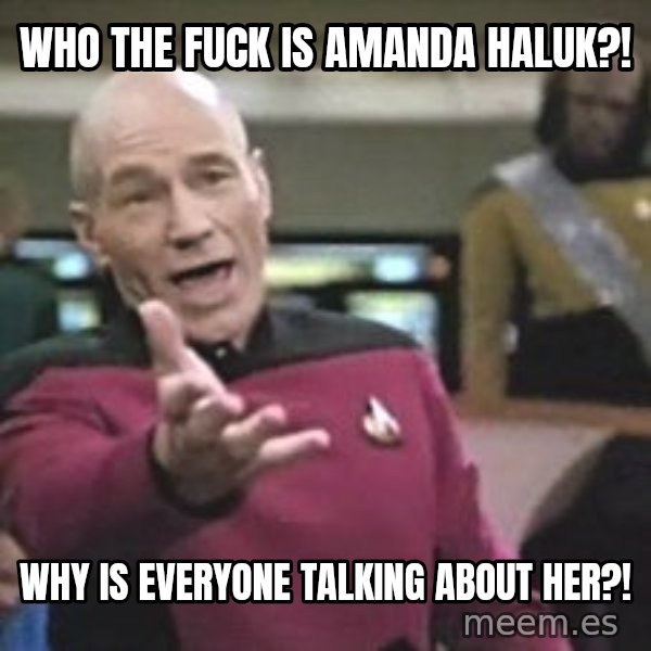 Captain Picard meme: who the fuck is amanda haluk?! / why is everyone talking about her?!