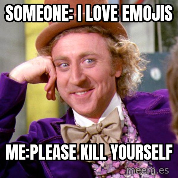 Willy Wonka meme: Someone: I love emojis / Me:please kill yourself