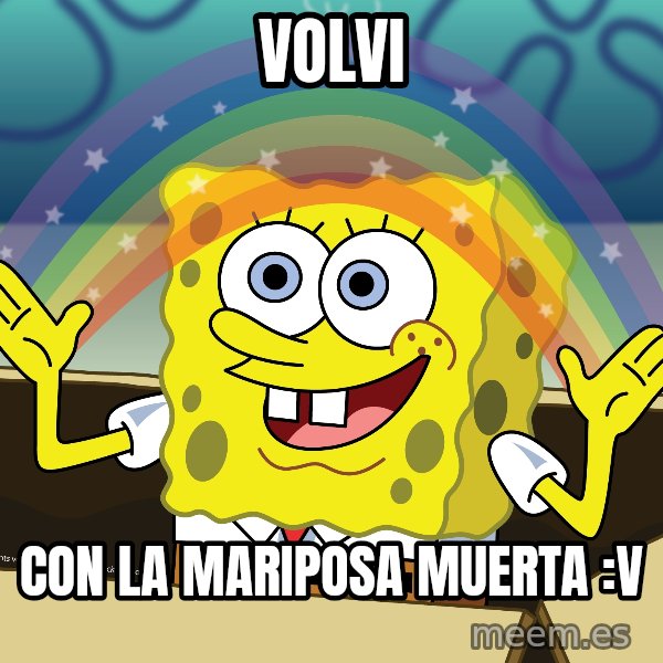 spongebob rainbow meme: Volvi / Con la mariposa muerta :V