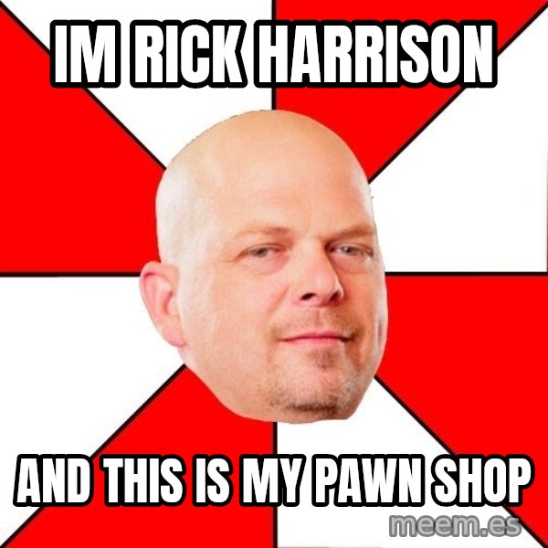 Pawn Stars meme: Im rick harrison / and this is my pawn shop