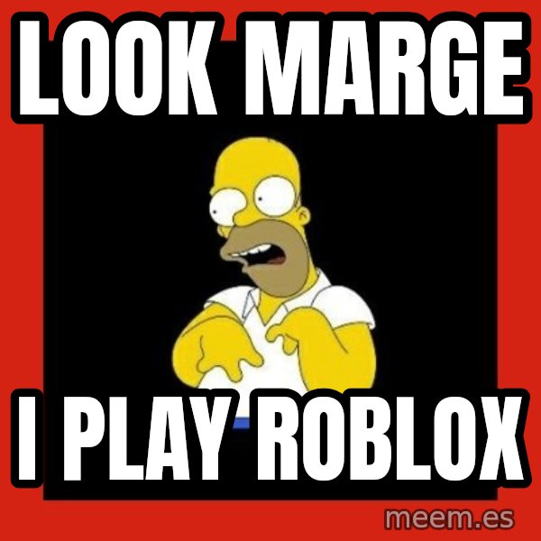 Homer retard meme: look marge / i play roblox
