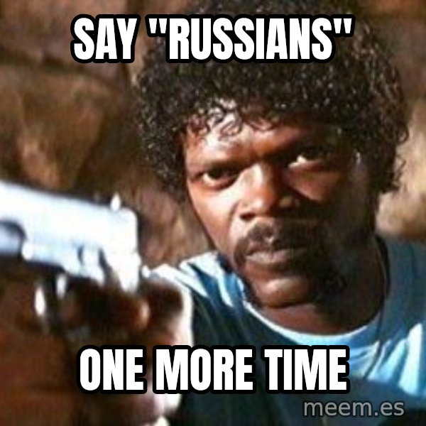 Pulp Fiction meme: Say "Russians" / One more time