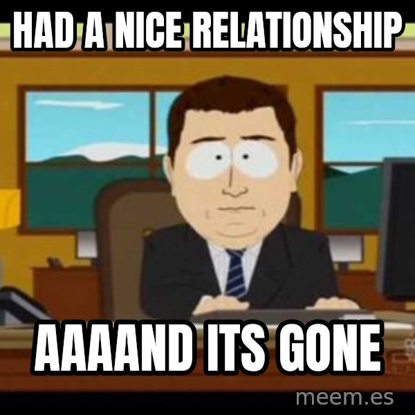 south park aand it's gone meme: had a nice relationship / aaaand its gone