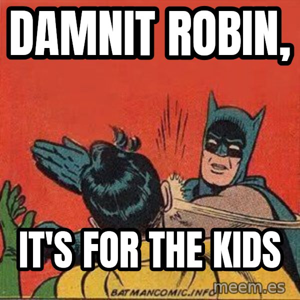 batman slap robin meme: damnit robin, / It's for the kids
