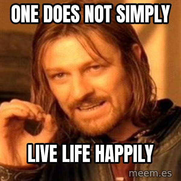 One Does Not Simply meme: one does not simply / live life happily