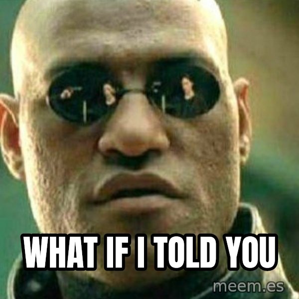 What If I Told You meme: what if i told you