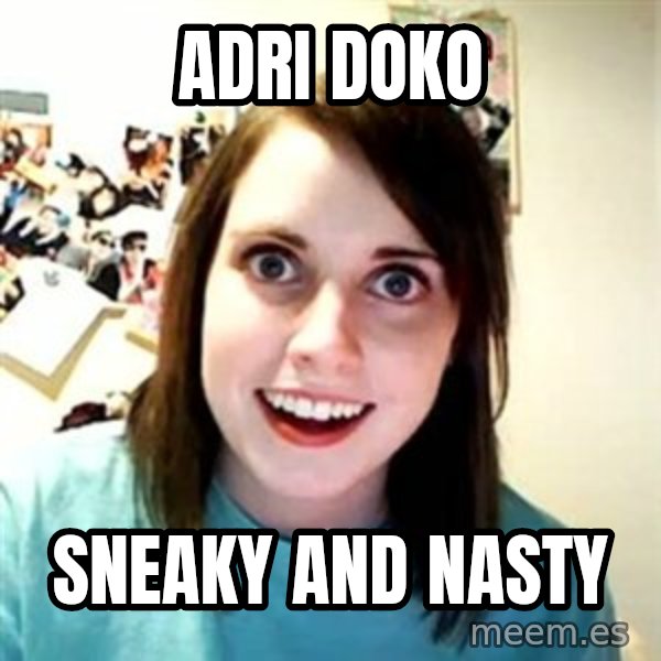 Overly Attached Girlfriend meme: adri doko / sneaky and nasty