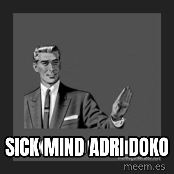 kill yourself guy meme: Sick mind Adri doko