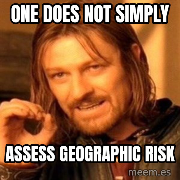 One Does Not Simply meme: One does not simply / assess geographic risk