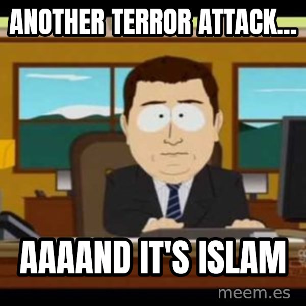 south park aand it's gone meme: ANOTHER TERROR ATTACK... / AAAAND IT'S ISLAM