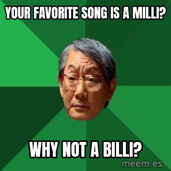 High Expectations Asian Father meme: Your favorite song is a milli? / why not a billi?