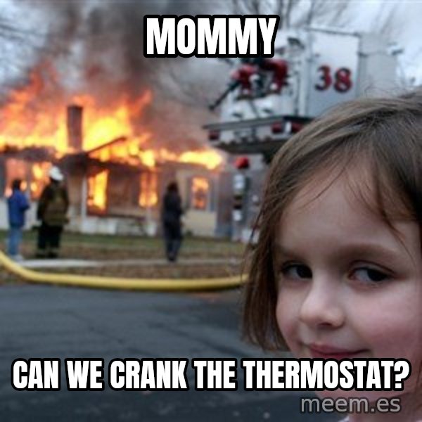 Disaster Girl meme: Mommy / Can we crank the thermostat?