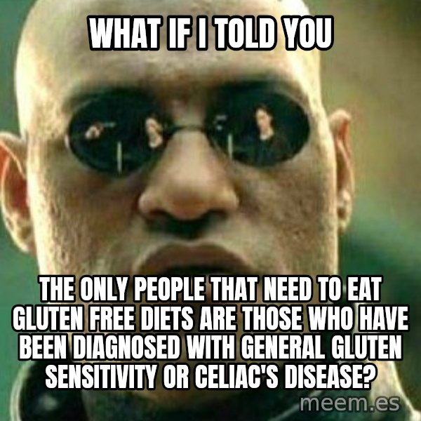 What If I Told You meme: what if i told you / The only people that need to eat gluten free diets are those who have been DIAGNOSED with General Gluten Sensitivity or celiac's disease?