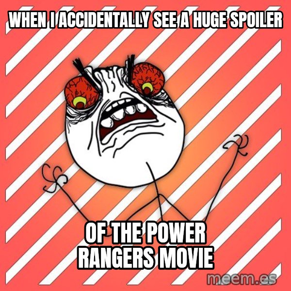 iHate meme: when i accidentally see a huge spoiler / of the power rangers movie