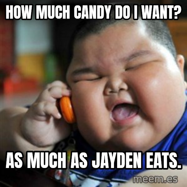 fat chinese kid meme: how much candy do i want? / as much as jayden eats.