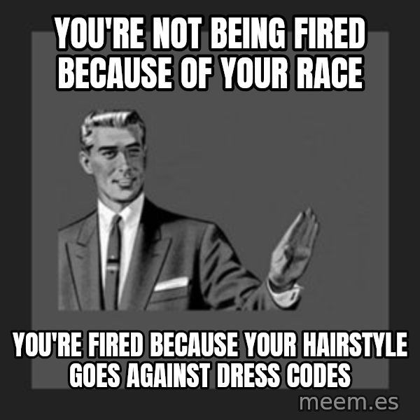 kill yourself guy meme: you're not being fired because of your race / you're fired because your hairstyle goes against dress codes