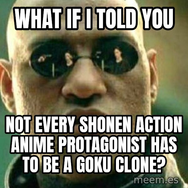 What If I Told You meme: what if i told you / not every shonen action anime protagonist has to be a goku clone?