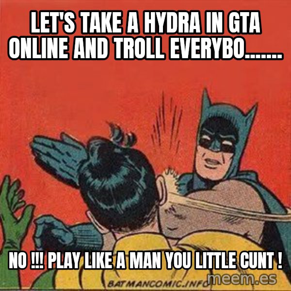 batman slap robin meme: Let's take a hydra in gta online and troll everybo....... / No !!! Play like a man you little cunt !