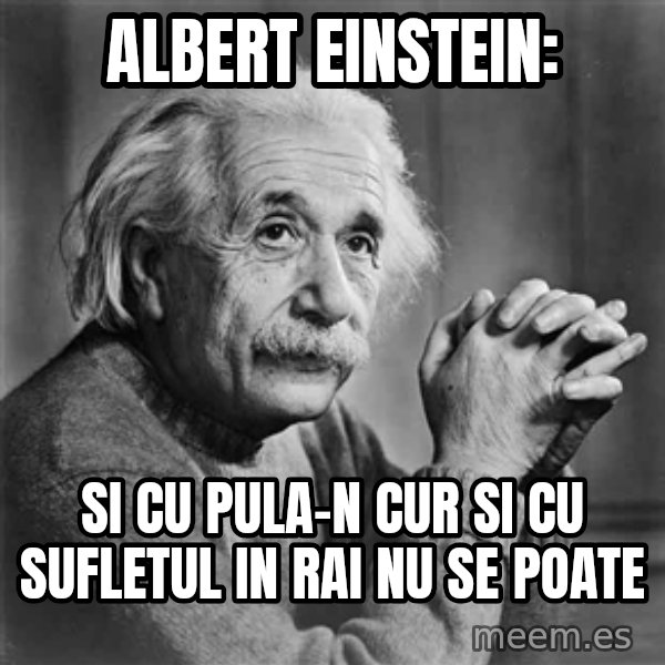 Albert Einstein meme: Albert einstein: / Si cu pula-n cur si cu sufletul in rai nu se poate