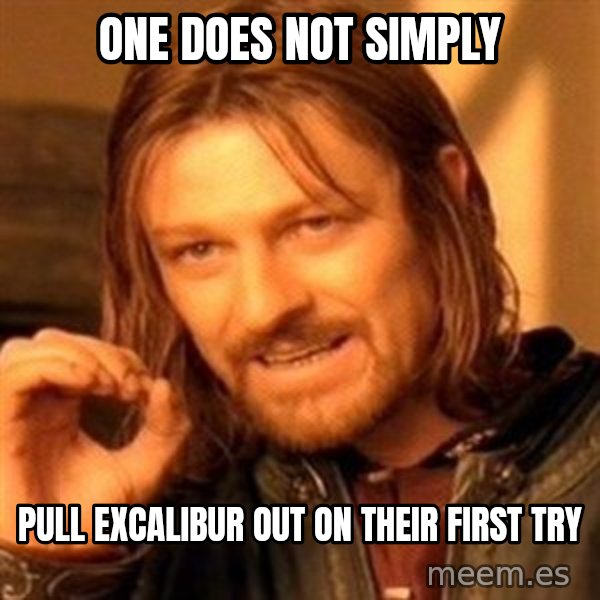 One Does Not Simply meme: One does not simply / pull excalibur out on their first try