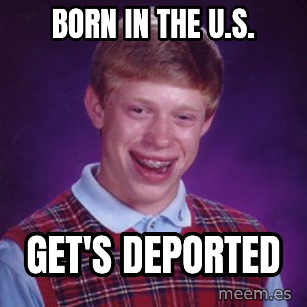 Bad Luck Brian meme: Born in the u.s. / get's deported