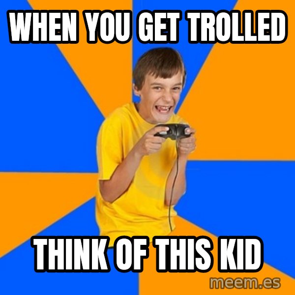 Annoying Gamer Kid meme: when you get trolled / think of this kid