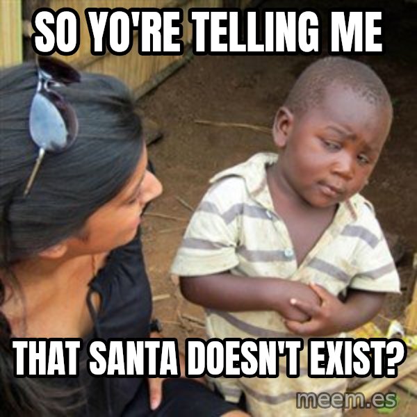 Skeptical 3rd World Kid meme: so yo're telling me / that santa doesn't exist?