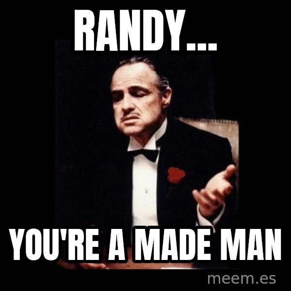 The Godfather meme: randy... / you're a made man