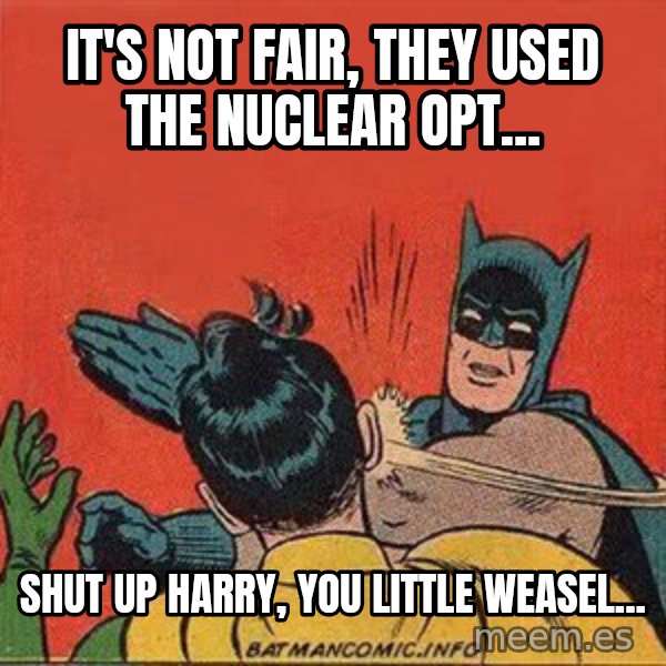 batman slap robin meme: It's not fair, they used the nuclear opt... / Shut up harry, you Little weasel...