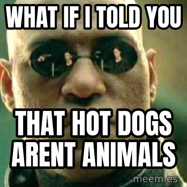What If I Told You meme: What If I told you / That hot dogs arent animals