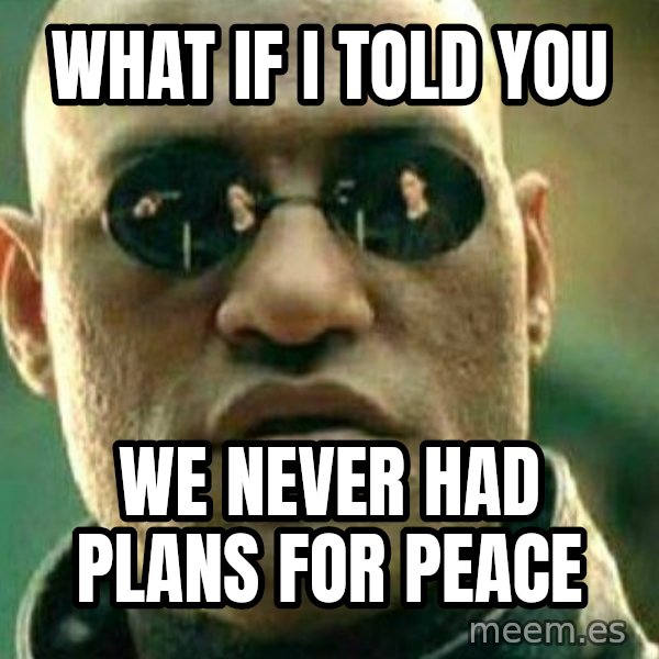 What If I Told You meme: what if i told you / we never had plans for peace