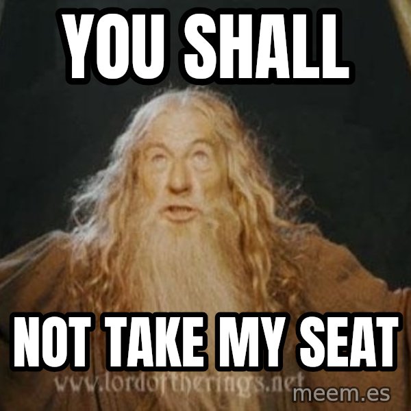 You shall not pass meme: You shall / not take my seat
