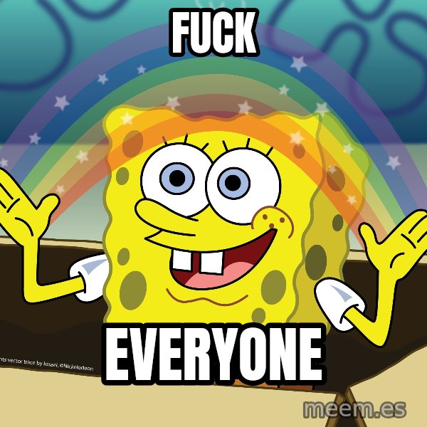 spongebob rainbow meme: fuck / everyone