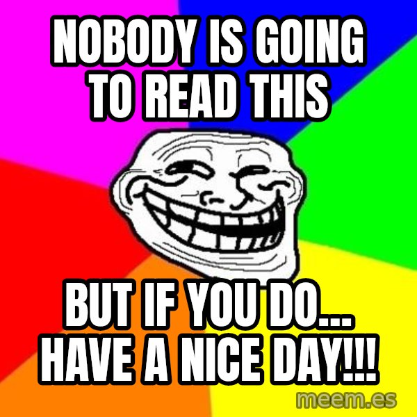 Trollface meme: nobody is going to read this / but if you do... have a nice day!!!
