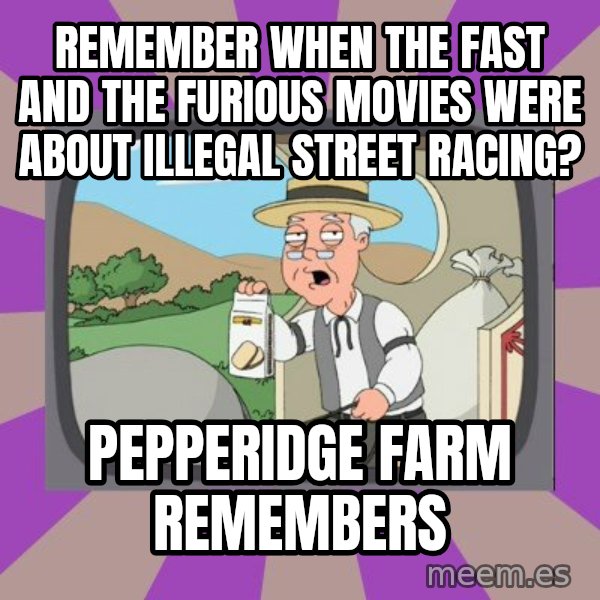 Pepperidge Farm Remembers FG meme: remember when the fast and the furious movies were about illegal street racing? / pepperidge farm remembers